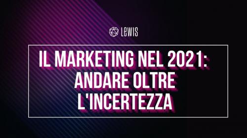 Marketing nel 2021: andare oltre l’incertezza